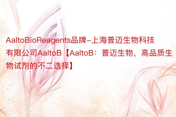 AaltoBioReagents品牌-上海普迈生物科技有限公司AaltoB【AaltoB：普迈生物，高品质生物试剂的不二选择】